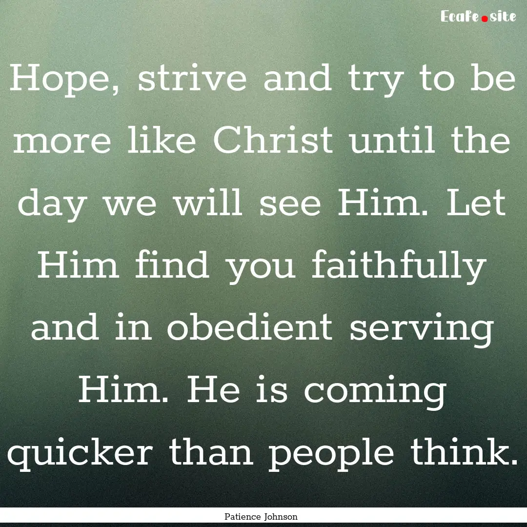 Hope, strive and try to be more like Christ.... : Quote by Patience Johnson