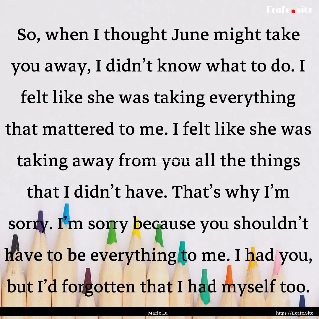 So, when I thought June might take you away,.... : Quote by Marie Lu