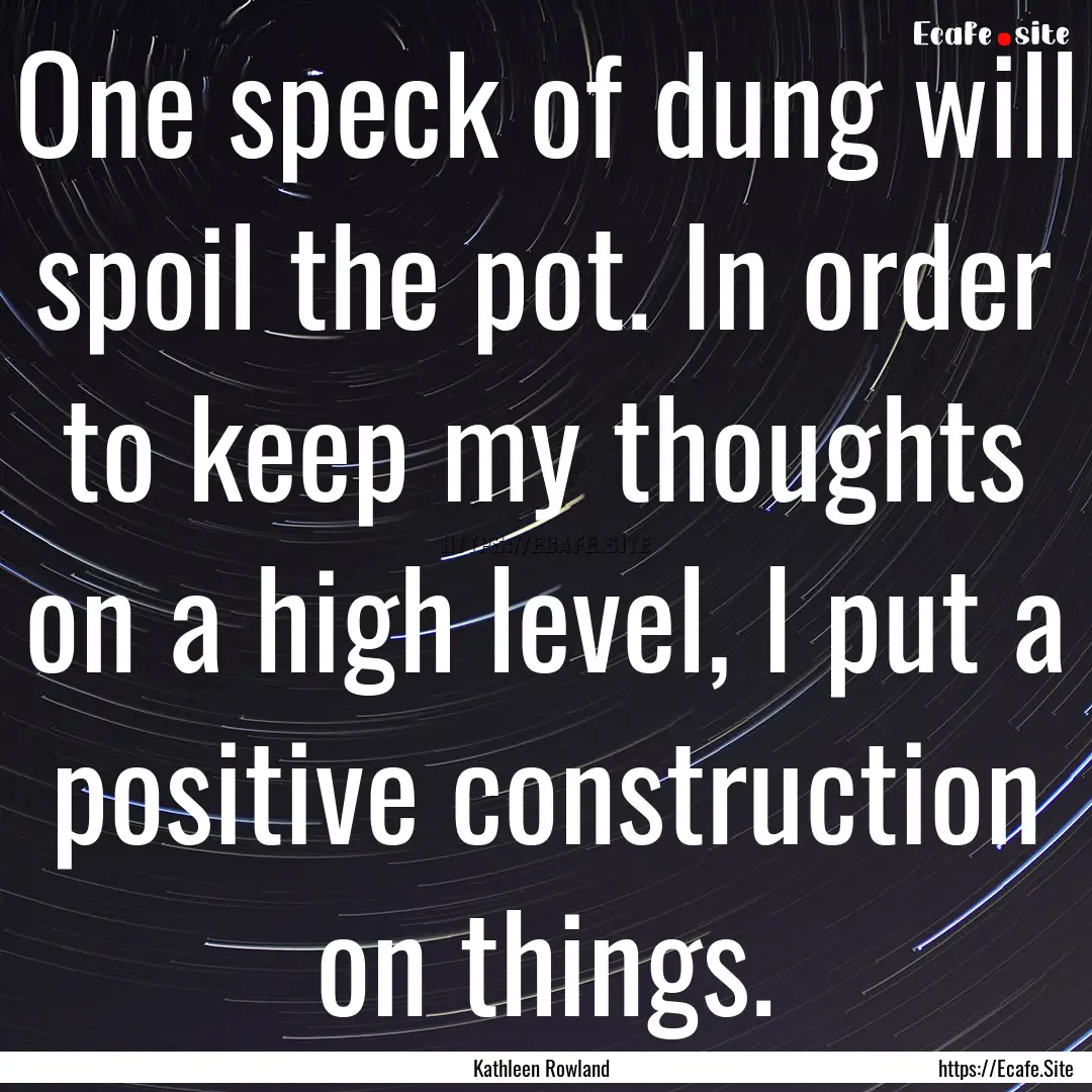 One speck of dung will spoil the pot. In.... : Quote by Kathleen Rowland