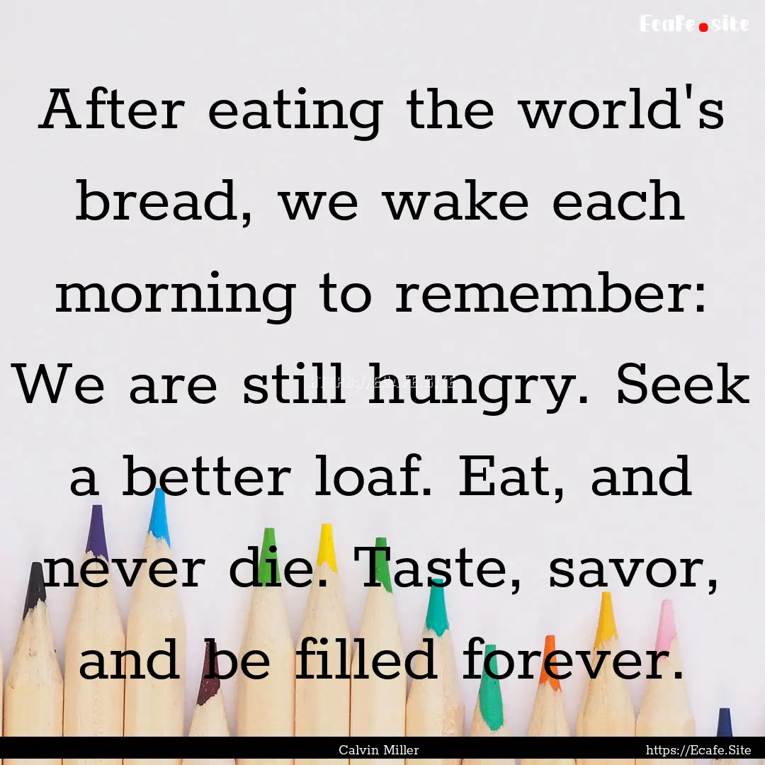 After eating the world's bread, we wake each.... : Quote by Calvin Miller