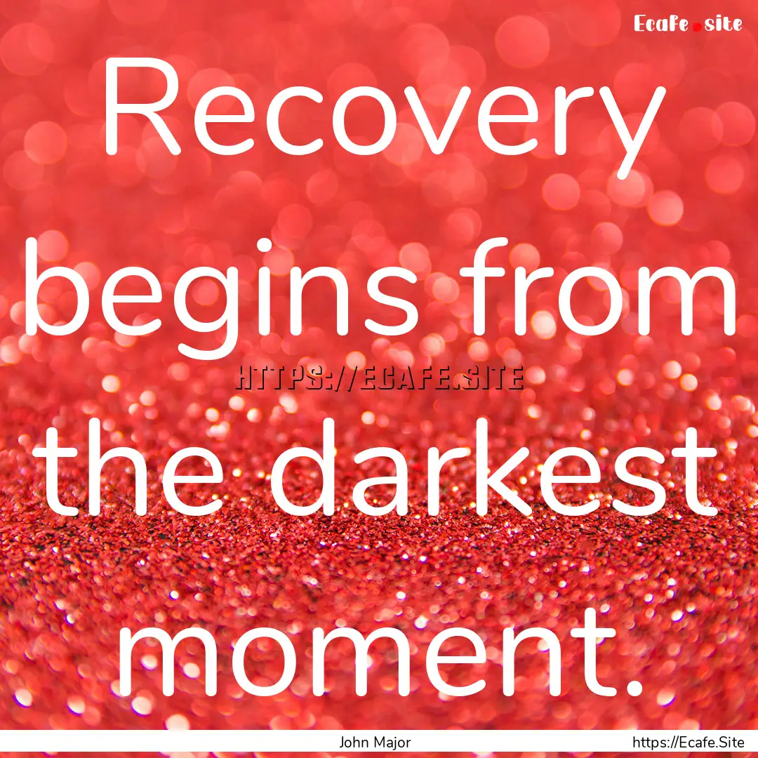 Recovery begins from the darkest moment. : Quote by John Major