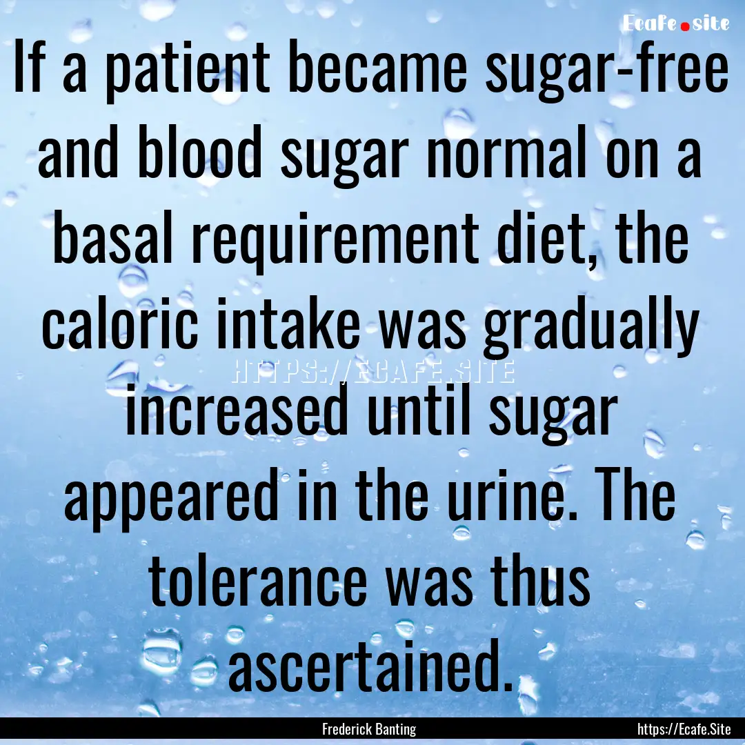 If a patient became sugar-free and blood.... : Quote by Frederick Banting