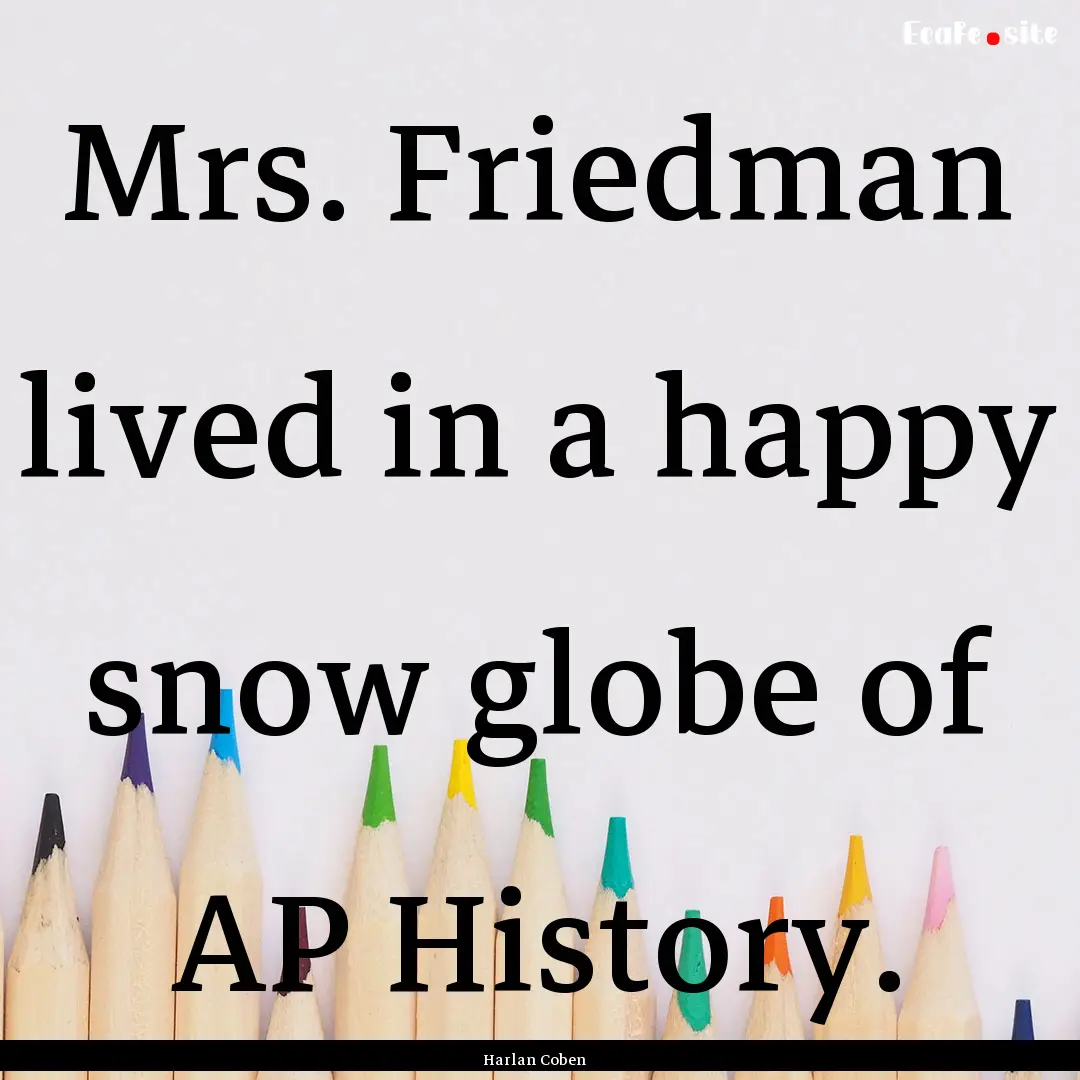 Mrs. Friedman lived in a happy snow globe.... : Quote by Harlan Coben