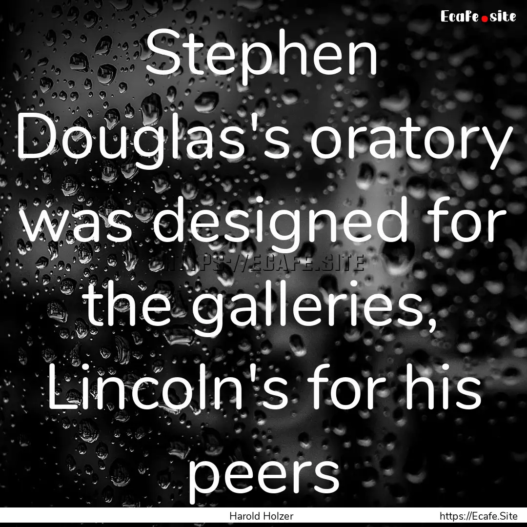 Stephen Douglas's oratory was designed for.... : Quote by Harold Holzer