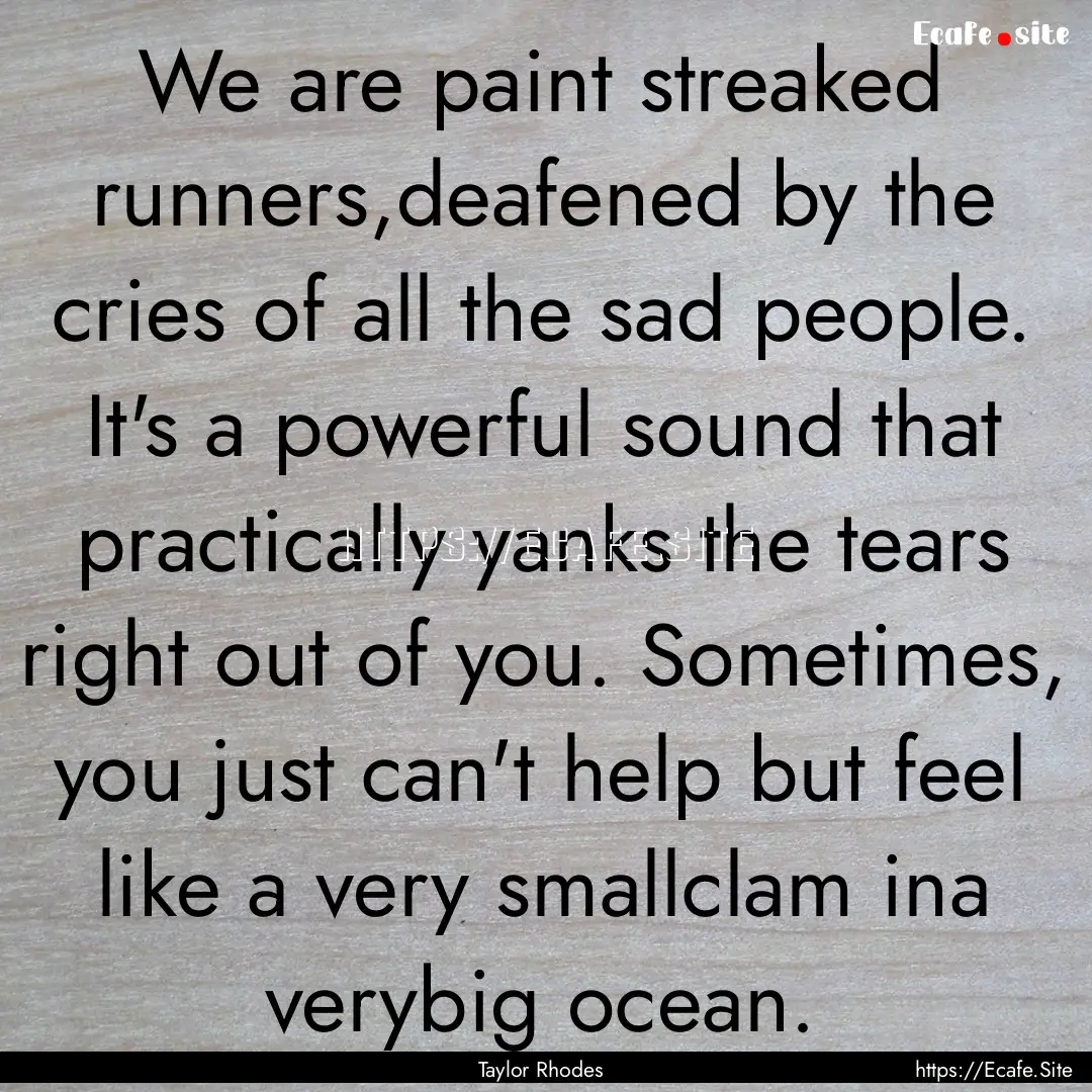 We are paint streaked runners,deafened by.... : Quote by Taylor Rhodes