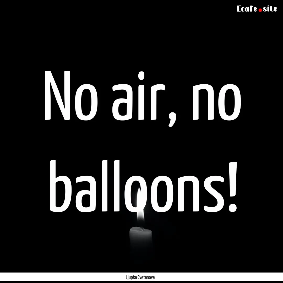 No air, no balloons! : Quote by Ljupka Cvetanova