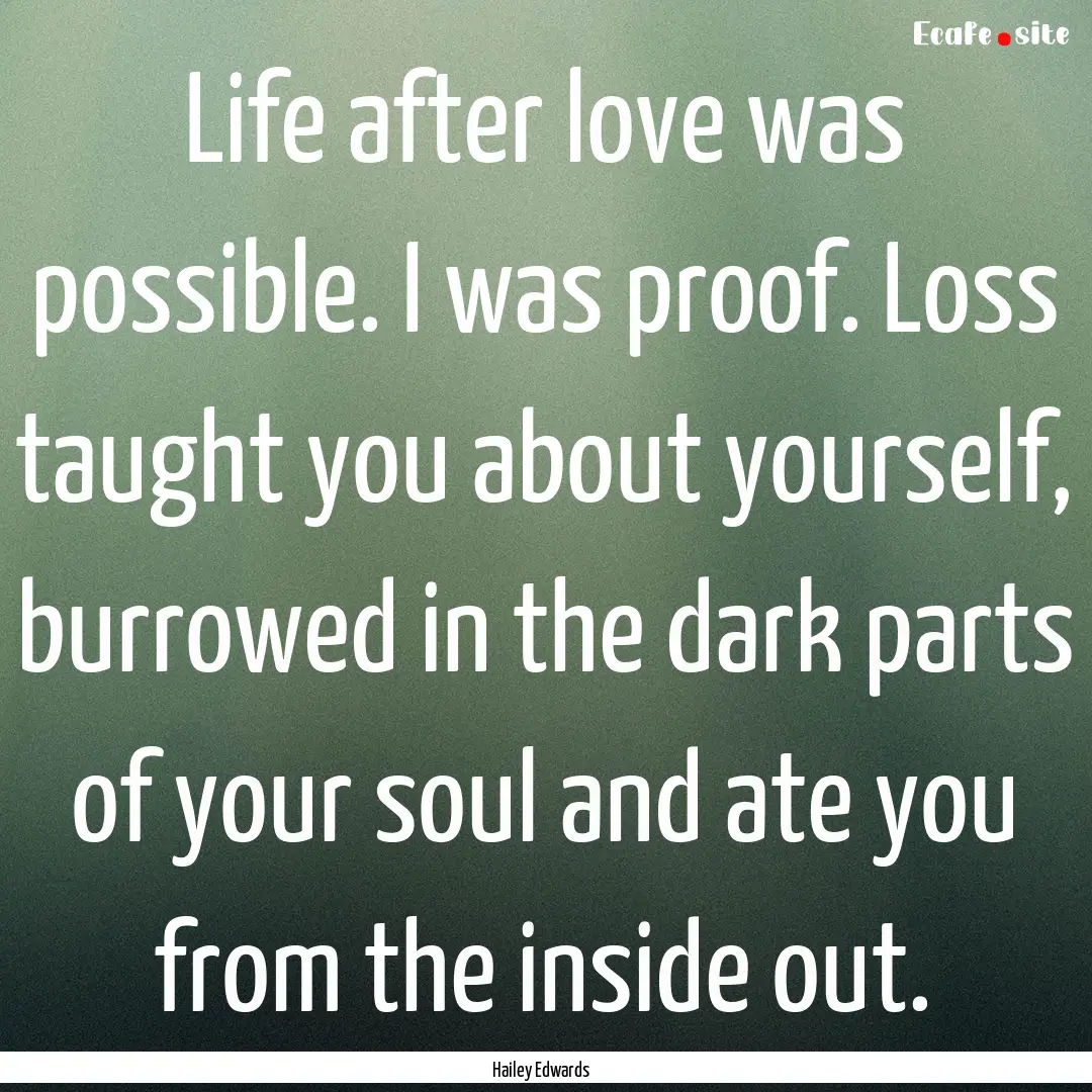 Life after love was possible. I was proof..... : Quote by Hailey Edwards