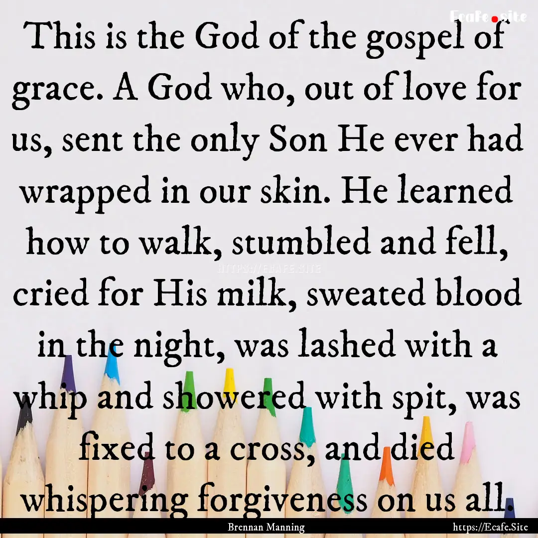 This is the God of the gospel of grace. A.... : Quote by Brennan Manning