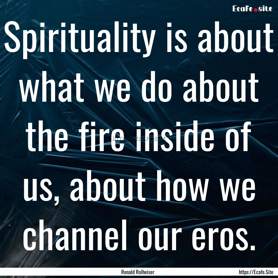 Spirituality is about what we do about the.... : Quote by Ronald Rolheiser