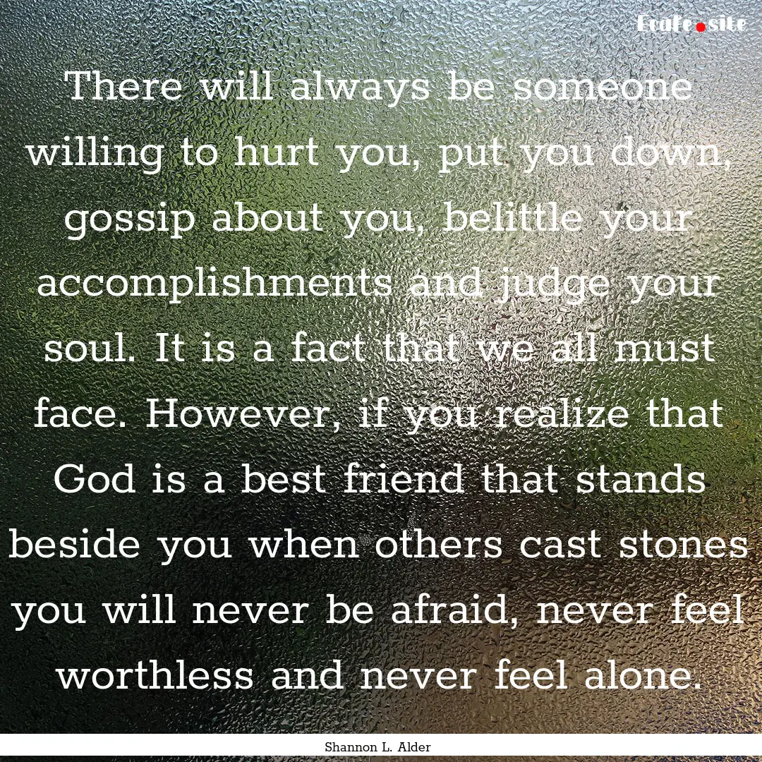 There will always be someone willing to hurt.... : Quote by Shannon L. Alder