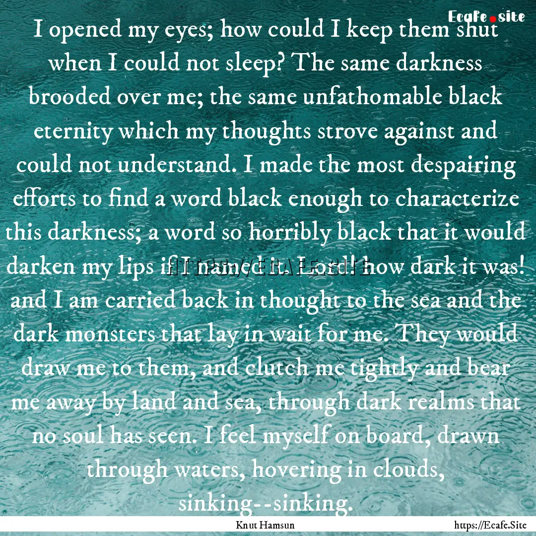 I opened my eyes; how could I keep them shut.... : Quote by Knut Hamsun