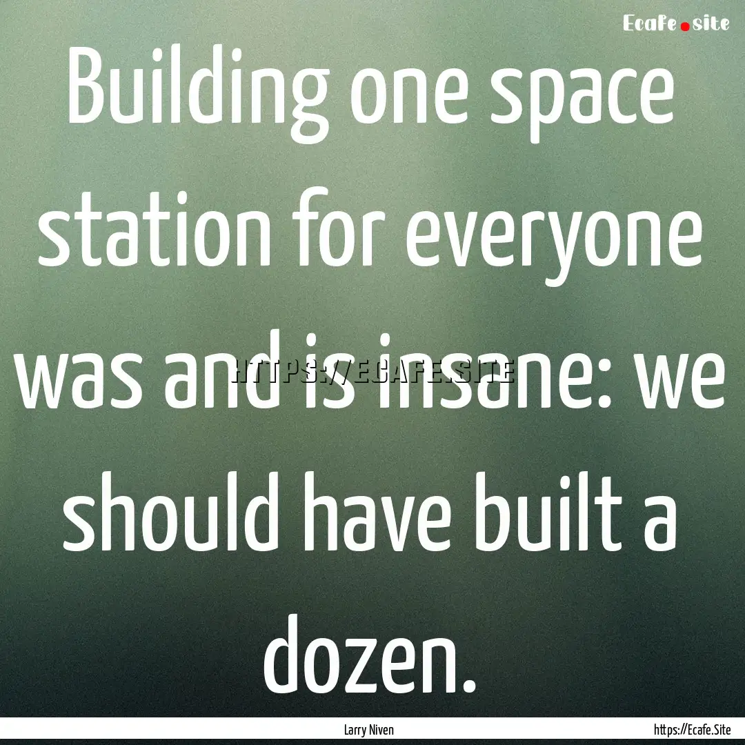 Building one space station for everyone was.... : Quote by Larry Niven