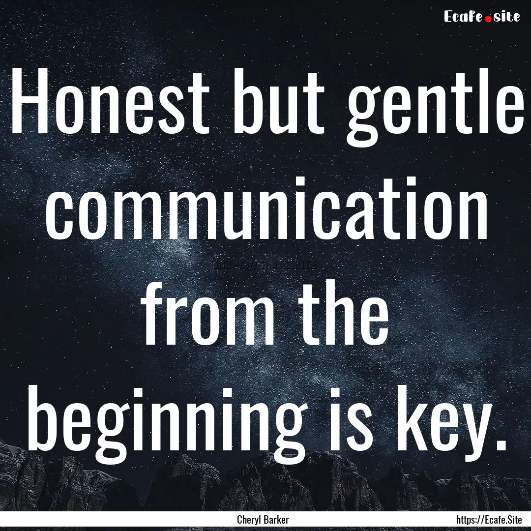 Honest but gentle communication from the.... : Quote by Cheryl Barker