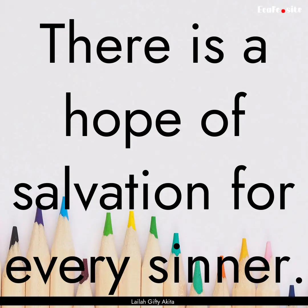 There is a hope of salvation for every sinner..... : Quote by Lailah Gifty Akita