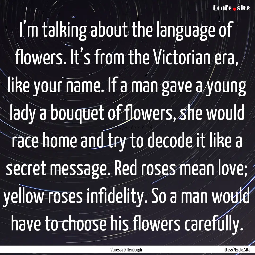 I’m talking about the language of flowers..... : Quote by Vanessa Diffenbaugh