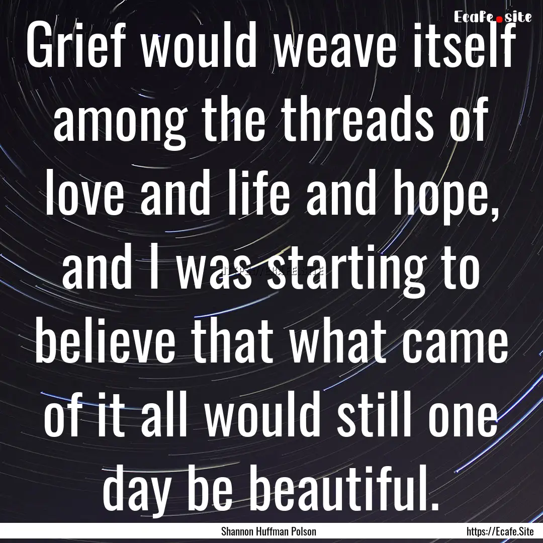 Grief would weave itself among the threads.... : Quote by Shannon Huffman Polson