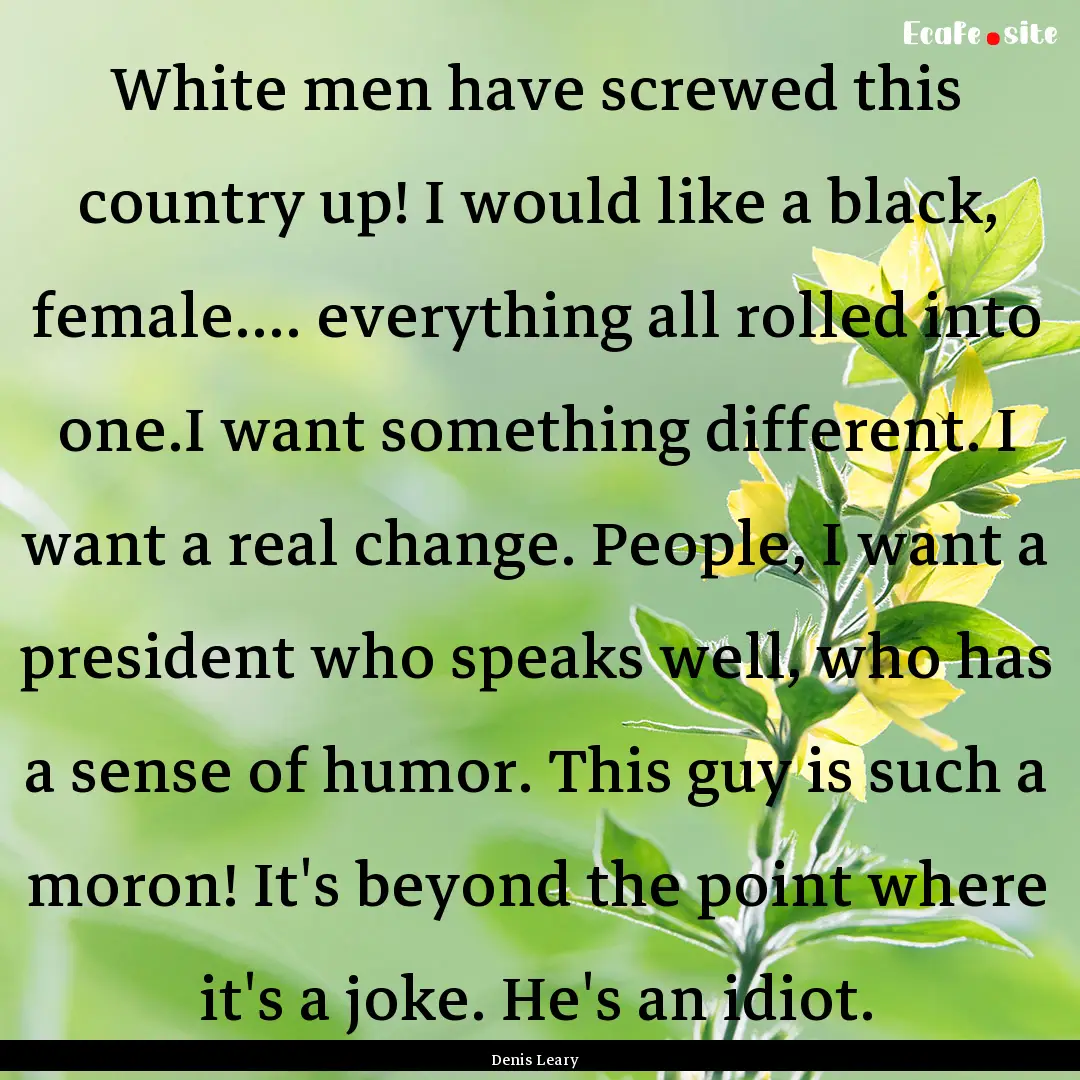 White men have screwed this country up! I.... : Quote by Denis Leary