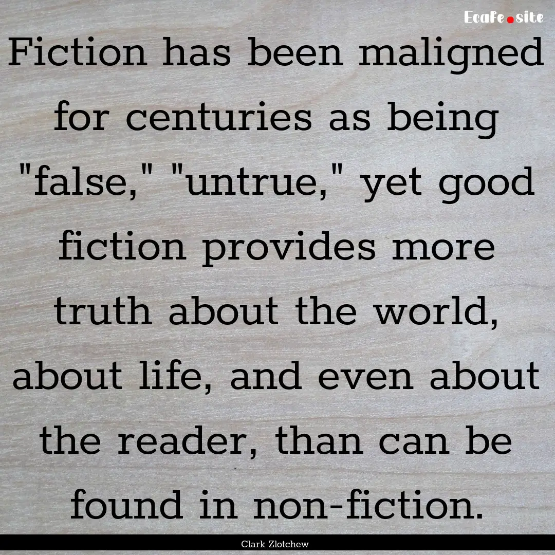 Fiction has been maligned for centuries as.... : Quote by Clark Zlotchew