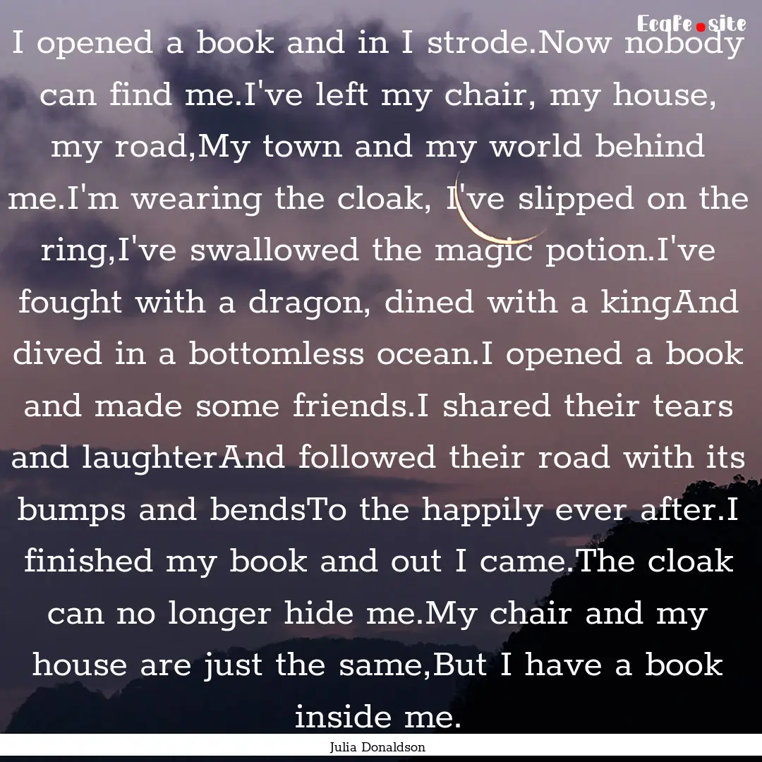 I opened a book and in I strode.Now nobody.... : Quote by Julia Donaldson