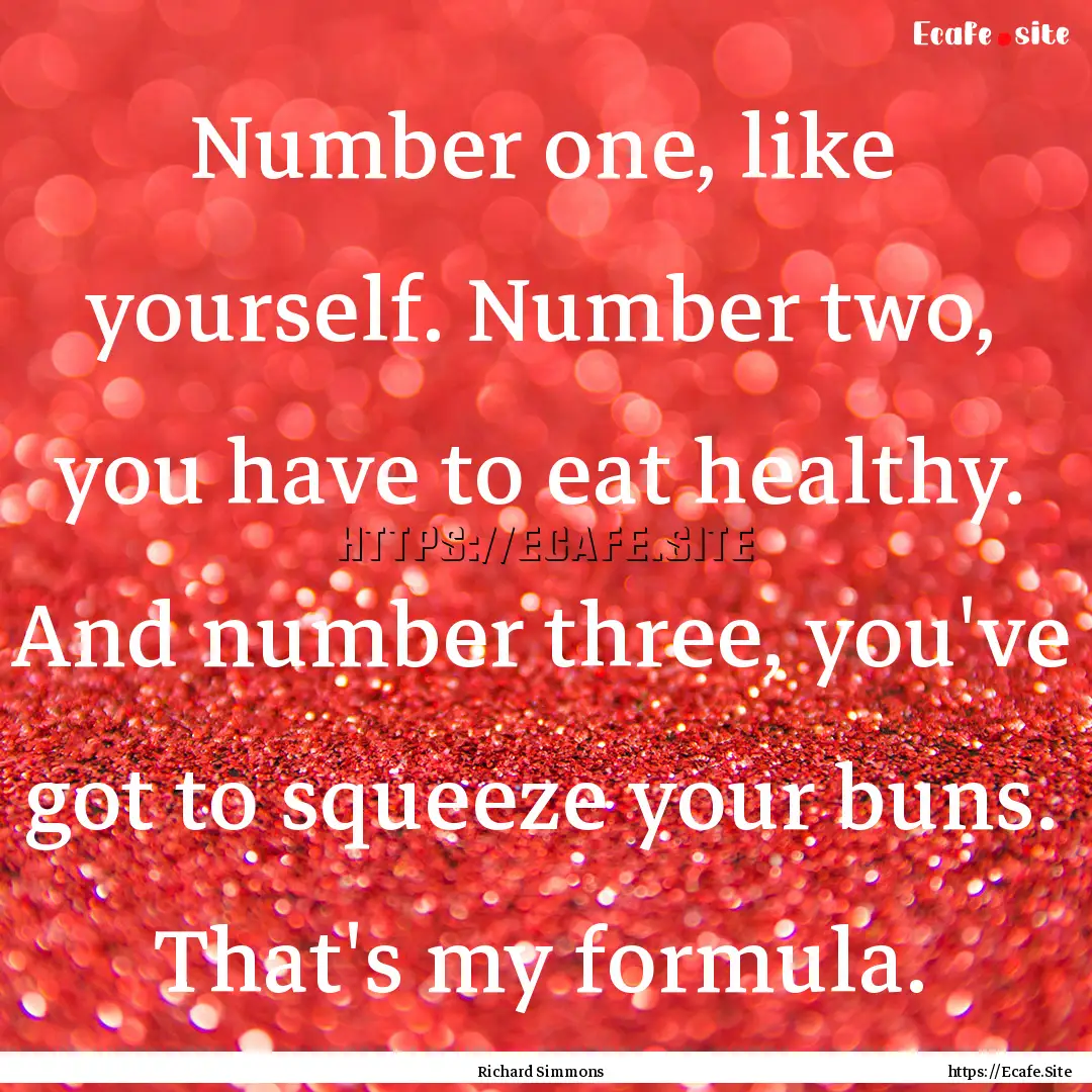 Number one, like yourself. Number two, you.... : Quote by Richard Simmons