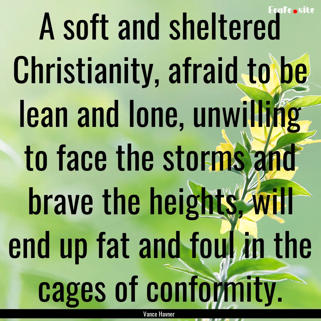 A soft and sheltered Christianity, afraid.... : Quote by Vance Havner