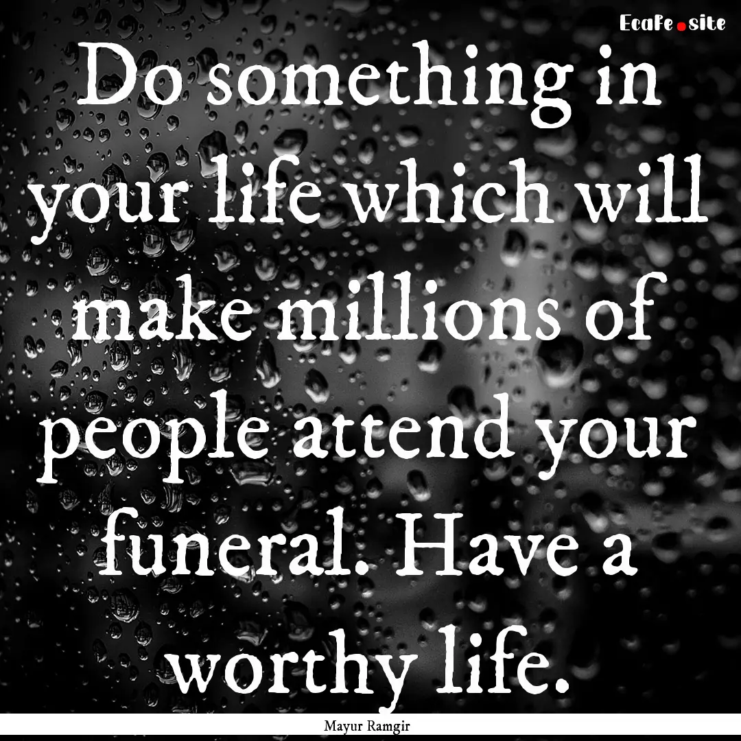 Do something in your life which will make.... : Quote by Mayur Ramgir