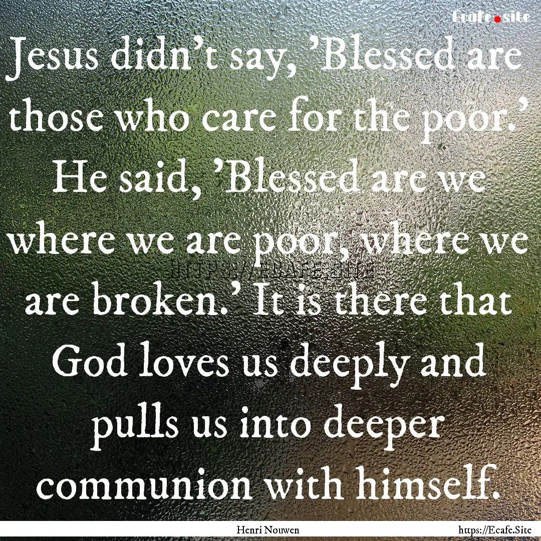 Jesus didn't say, 'Blessed are those who.... : Quote by Henri Nouwen