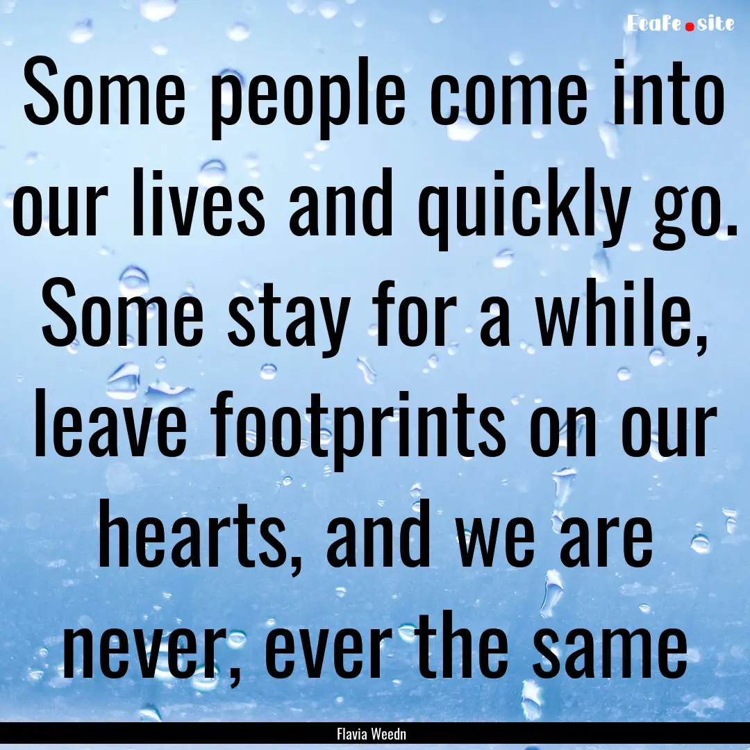 Some people come into our lives and quickly.... : Quote by Flavia Weedn