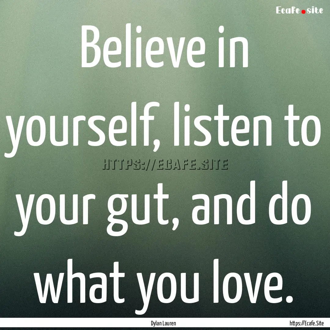 Believe in yourself, listen to your gut,.... : Quote by Dylan Lauren