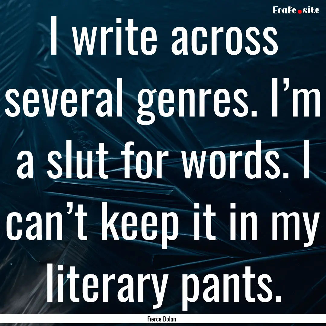 I write across several genres. I’m a slut.... : Quote by Fierce Dolan