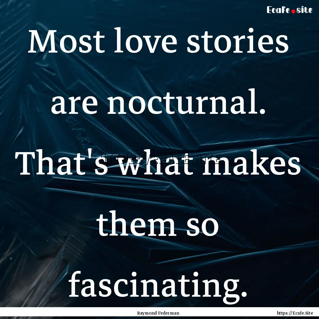 Most love stories are nocturnal. That's what.... : Quote by Raymond Federman