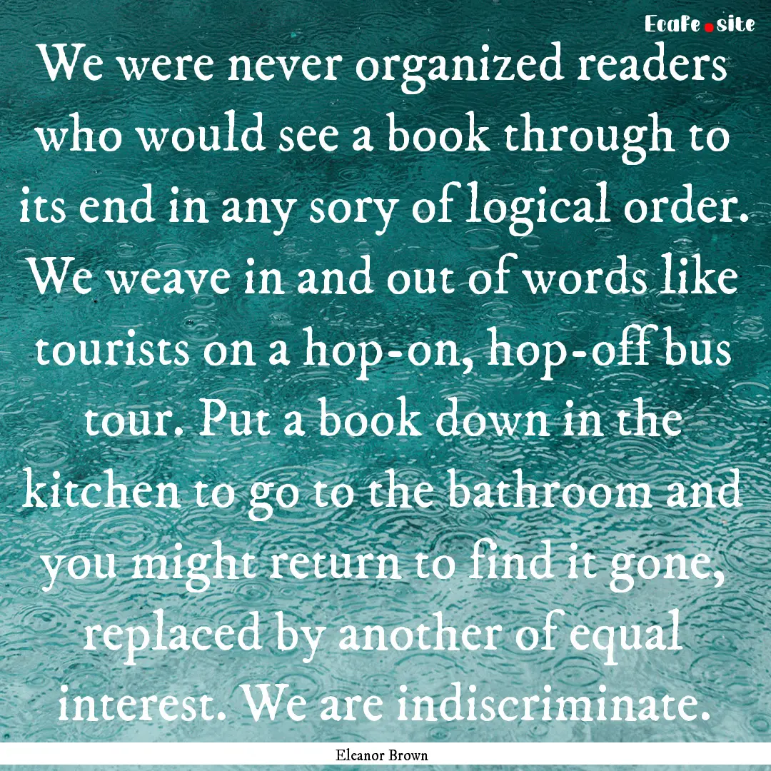 We were never organized readers who would.... : Quote by Eleanor Brown