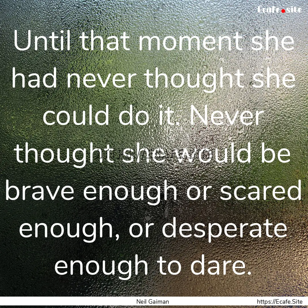 Until that moment she had never thought she.... : Quote by Neil Gaiman