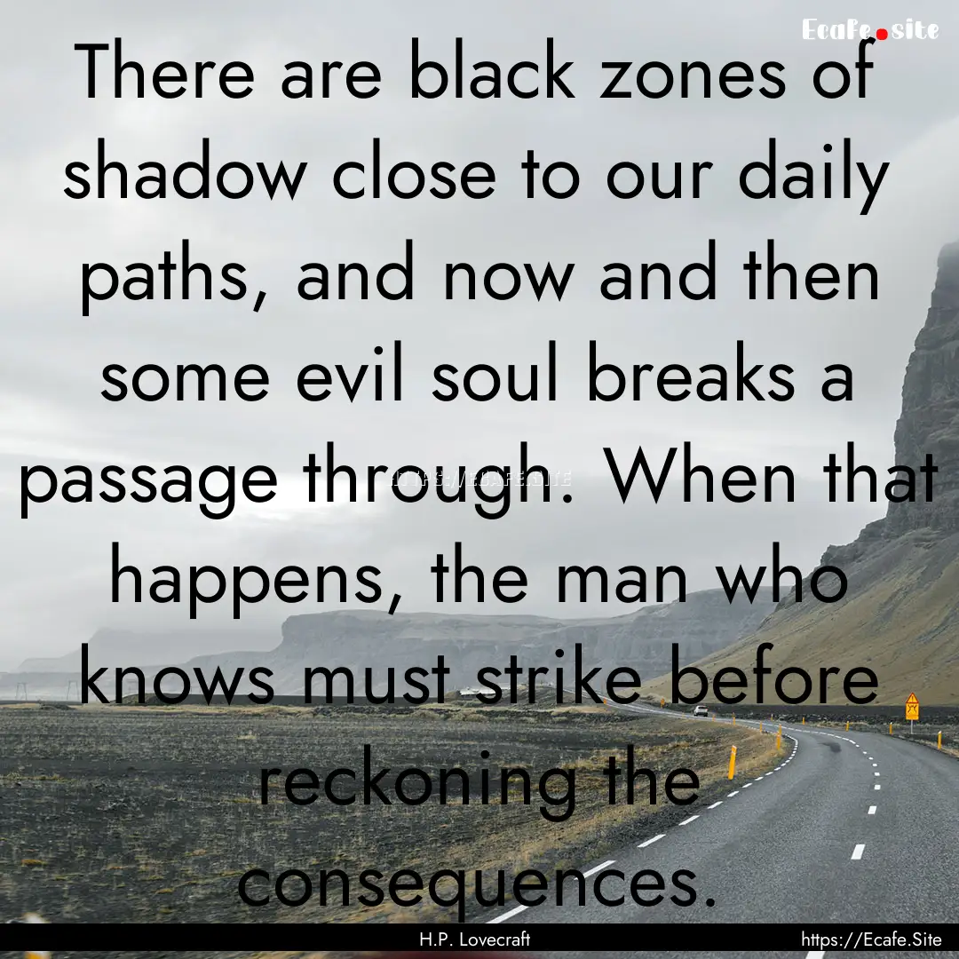 There are black zones of shadow close to.... : Quote by H.P. Lovecraft