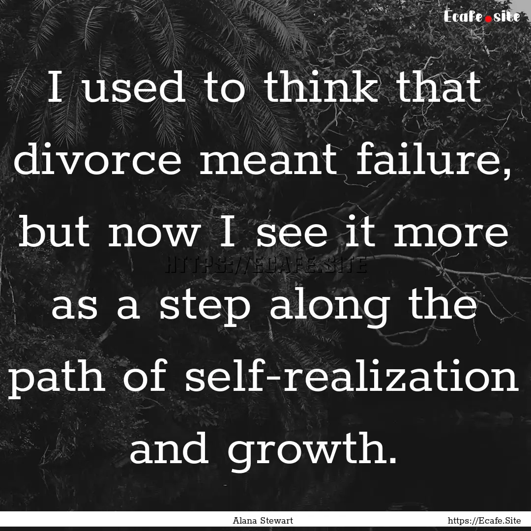 I used to think that divorce meant failure,.... : Quote by Alana Stewart