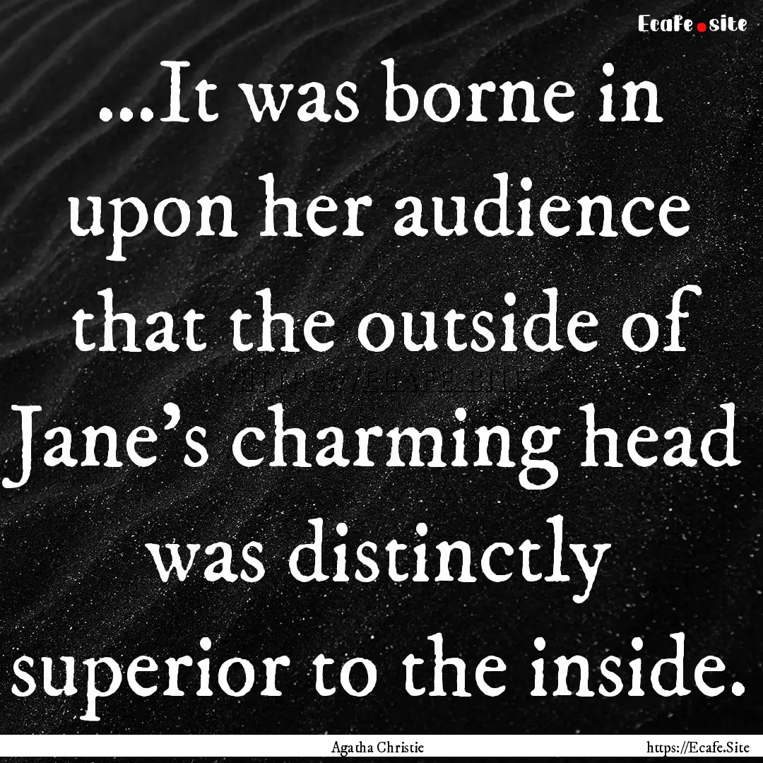 ...It was borne in upon her audience that.... : Quote by Agatha Christie