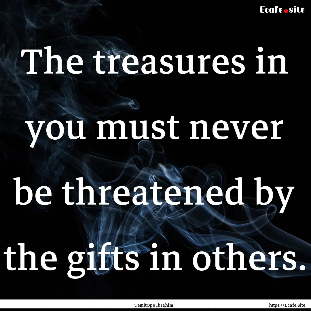 The treasures in you must never be threatened.... : Quote by TemitOpe Ibrahim