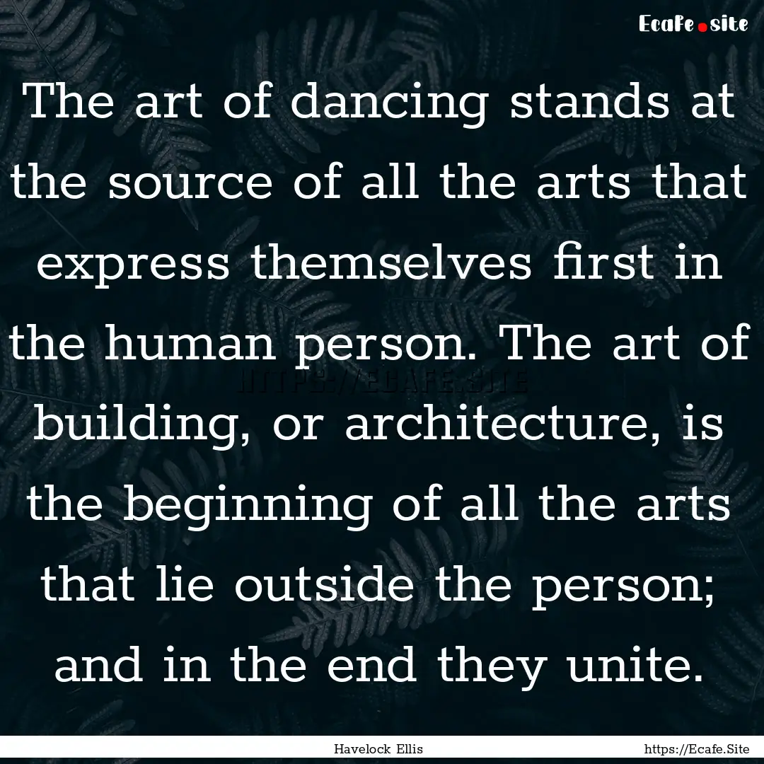 The art of dancing stands at the source of.... : Quote by Havelock Ellis