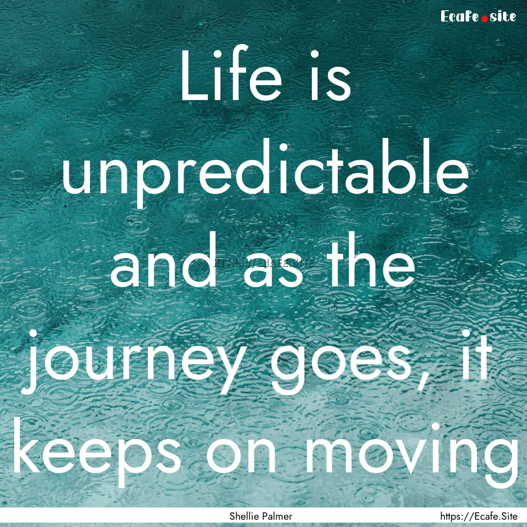 Life is unpredictable and as the journey.... : Quote by Shellie Palmer