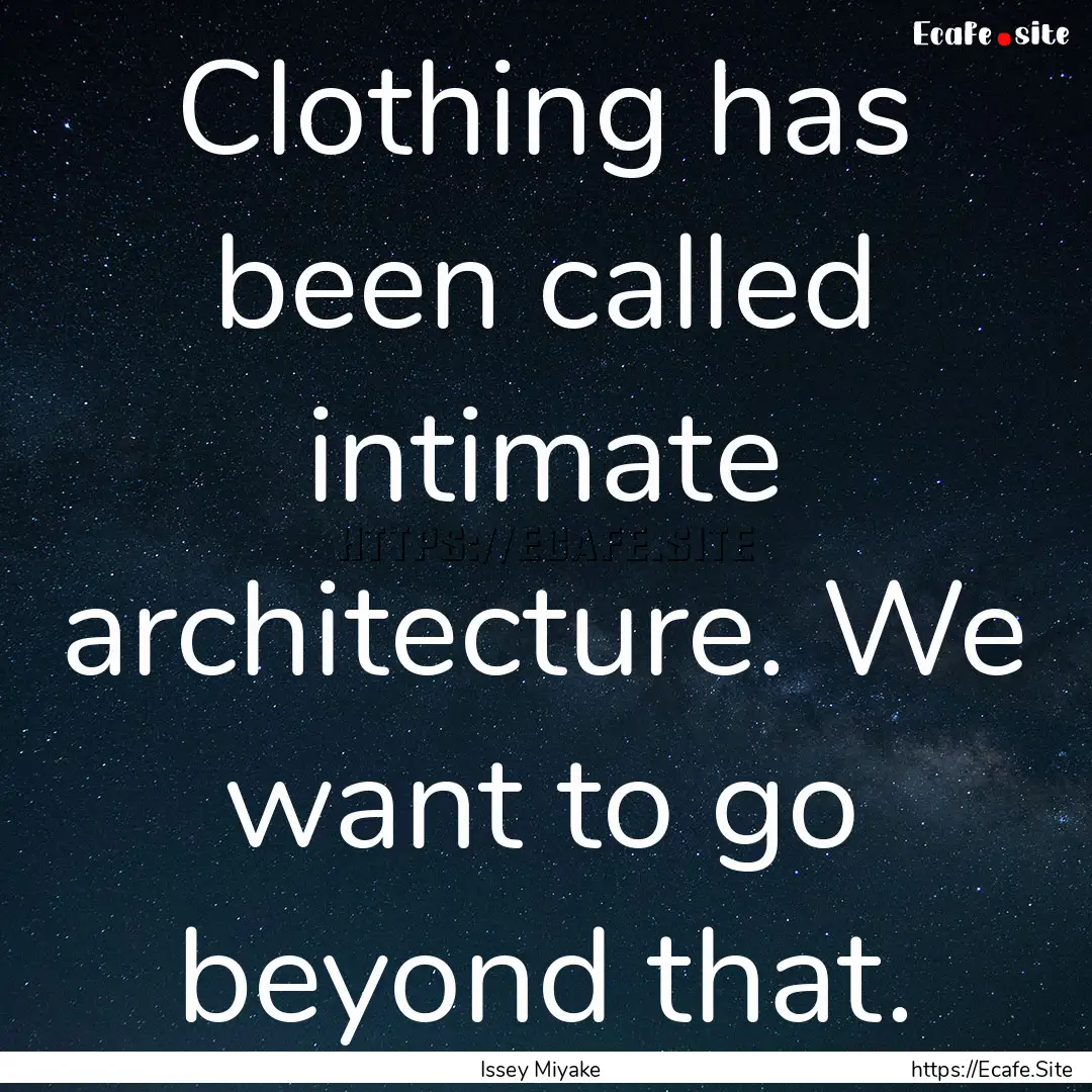 Clothing has been called intimate architecture..... : Quote by Issey Miyake