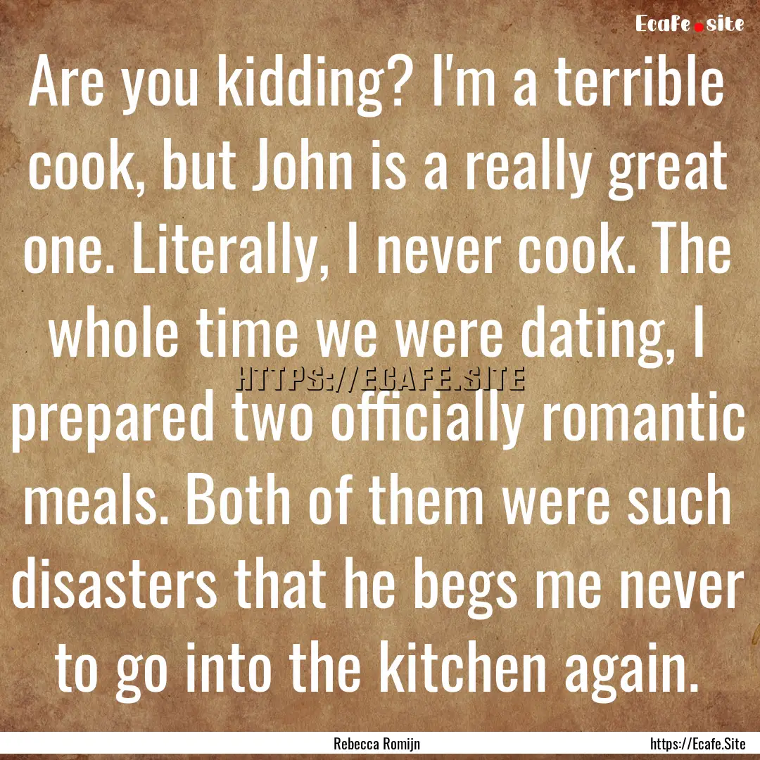 Are you kidding? I'm a terrible cook, but.... : Quote by Rebecca Romijn