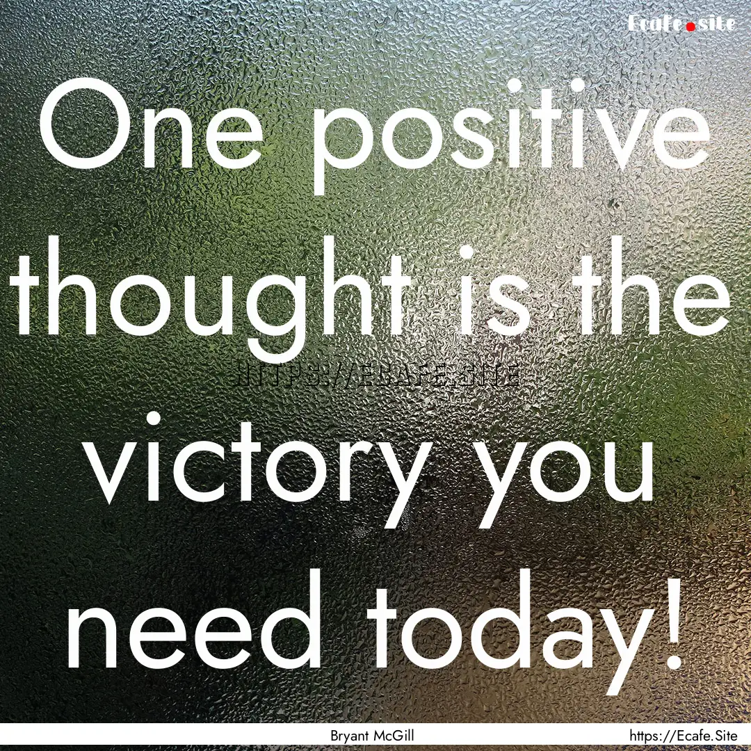 One positive thought is the victory you need.... : Quote by Bryant McGill