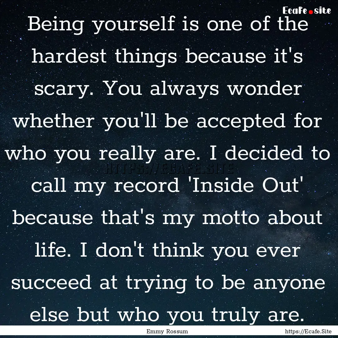 Being yourself is one of the hardest things.... : Quote by Emmy Rossum