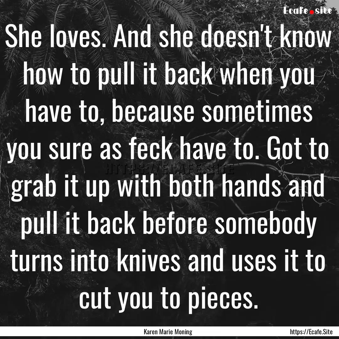 She loves. And she doesn't know how to pull.... : Quote by Karen Marie Moning