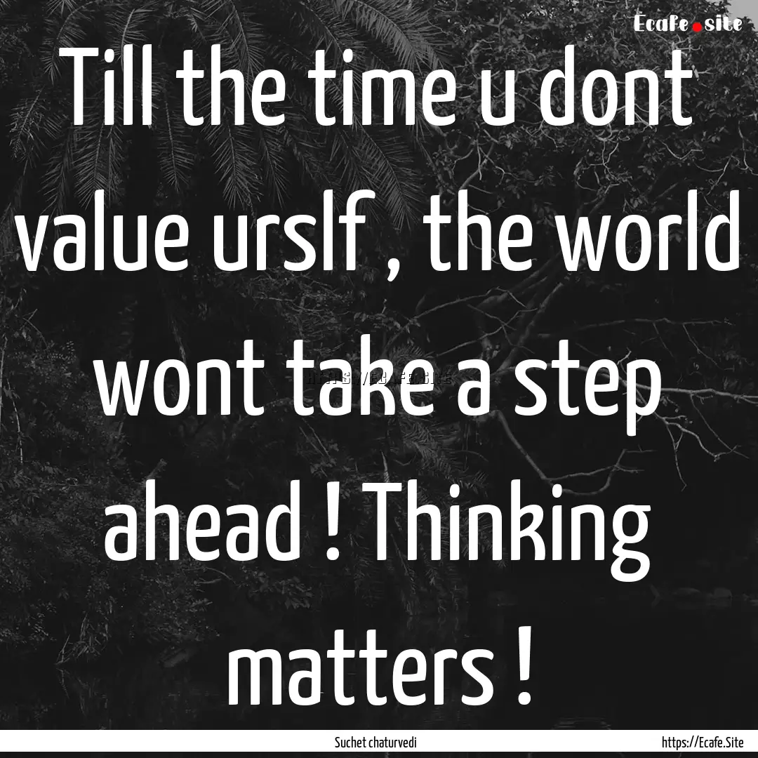 Till the time u dont value urslf , the world.... : Quote by Suchet chaturvedi