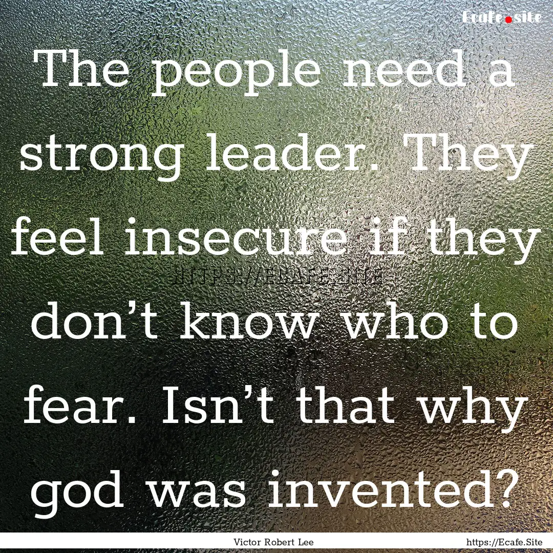 The people need a strong leader. They feel.... : Quote by Victor Robert Lee