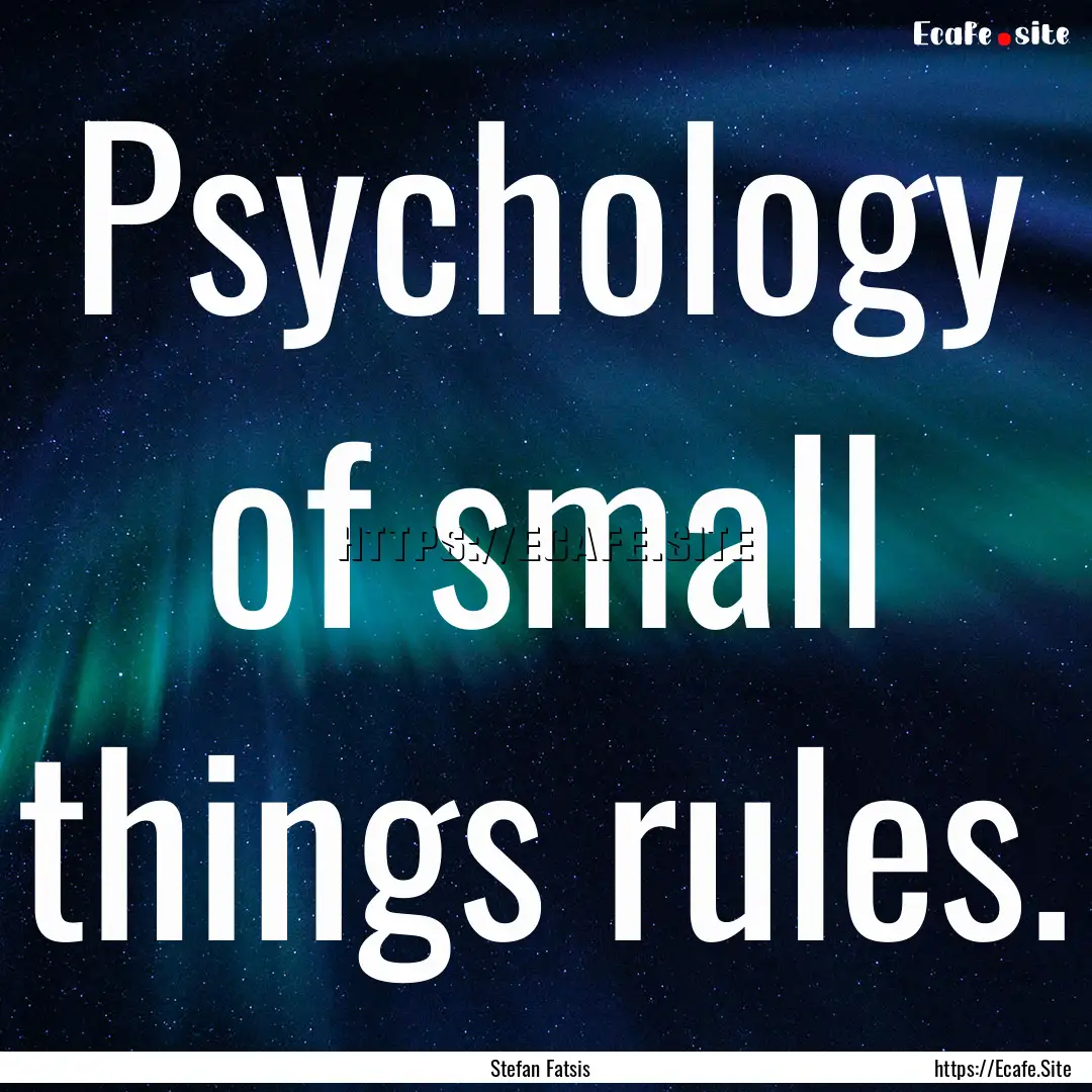 Psychology of small things rules. : Quote by Stefan Fatsis