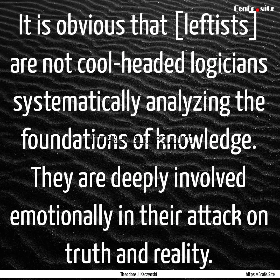 It is obvious that [leftists] are not cool-headed.... : Quote by Theodore J. Kaczynski