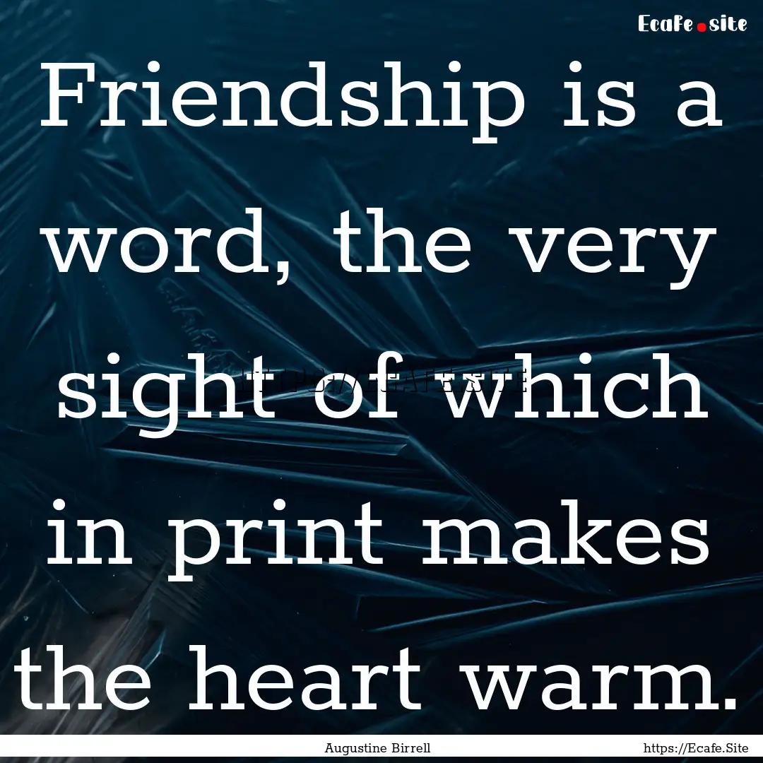 Friendship is a word, the very sight of which.... : Quote by Augustine Birrell