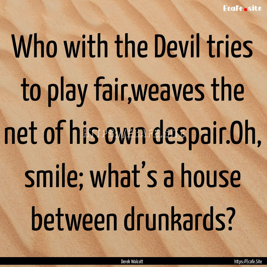 Who with the Devil tries to play fair,weaves.... : Quote by Derek Walcott